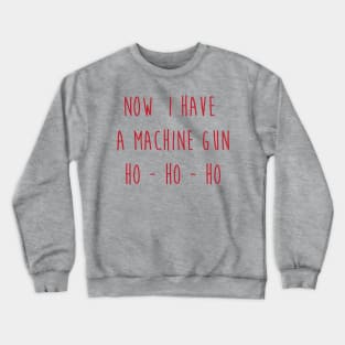 Now I have a Machine Gun Ho - Ho - Ho Crewneck Sweatshirt